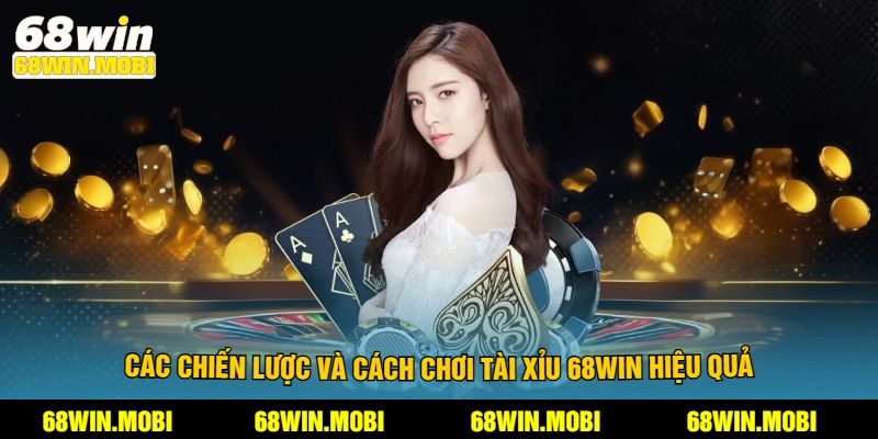 Các chiến lược và cách chơi tài xỉu 68win hiệu quả