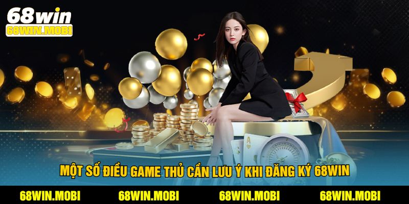Một số điều game thủ cần lưu ý khi đăng ký 68win