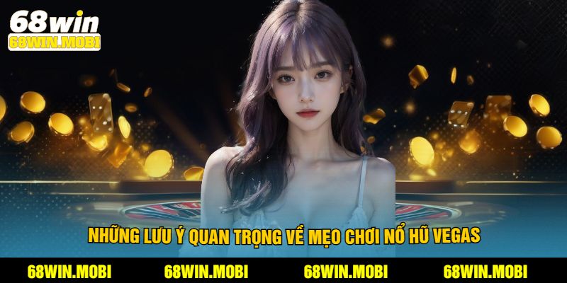 Những lưu ý quan trọng về mẹo chơi Nổ hũ Vegas